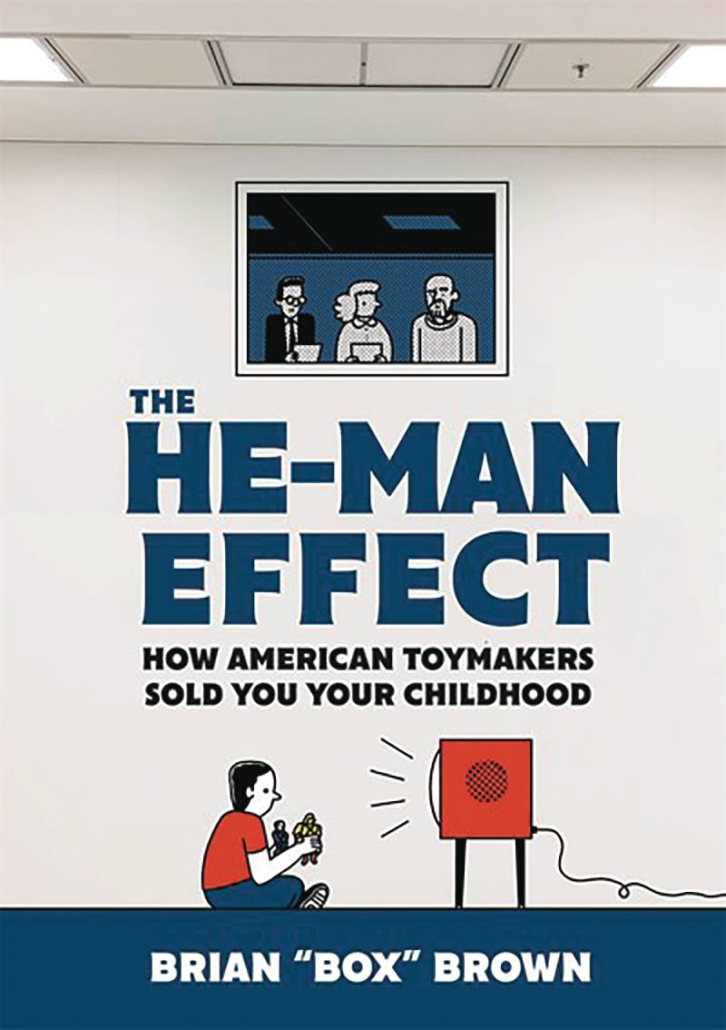 HE MAN EFFECT HOW AMERICAN TOYMAKERS SOLD YOUR CHILDHOOD HC