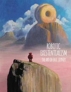 ROBOTIC EXISTENTIALISM ART OF ERIC JOYNER HC